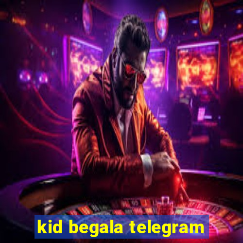 kid begala telegram